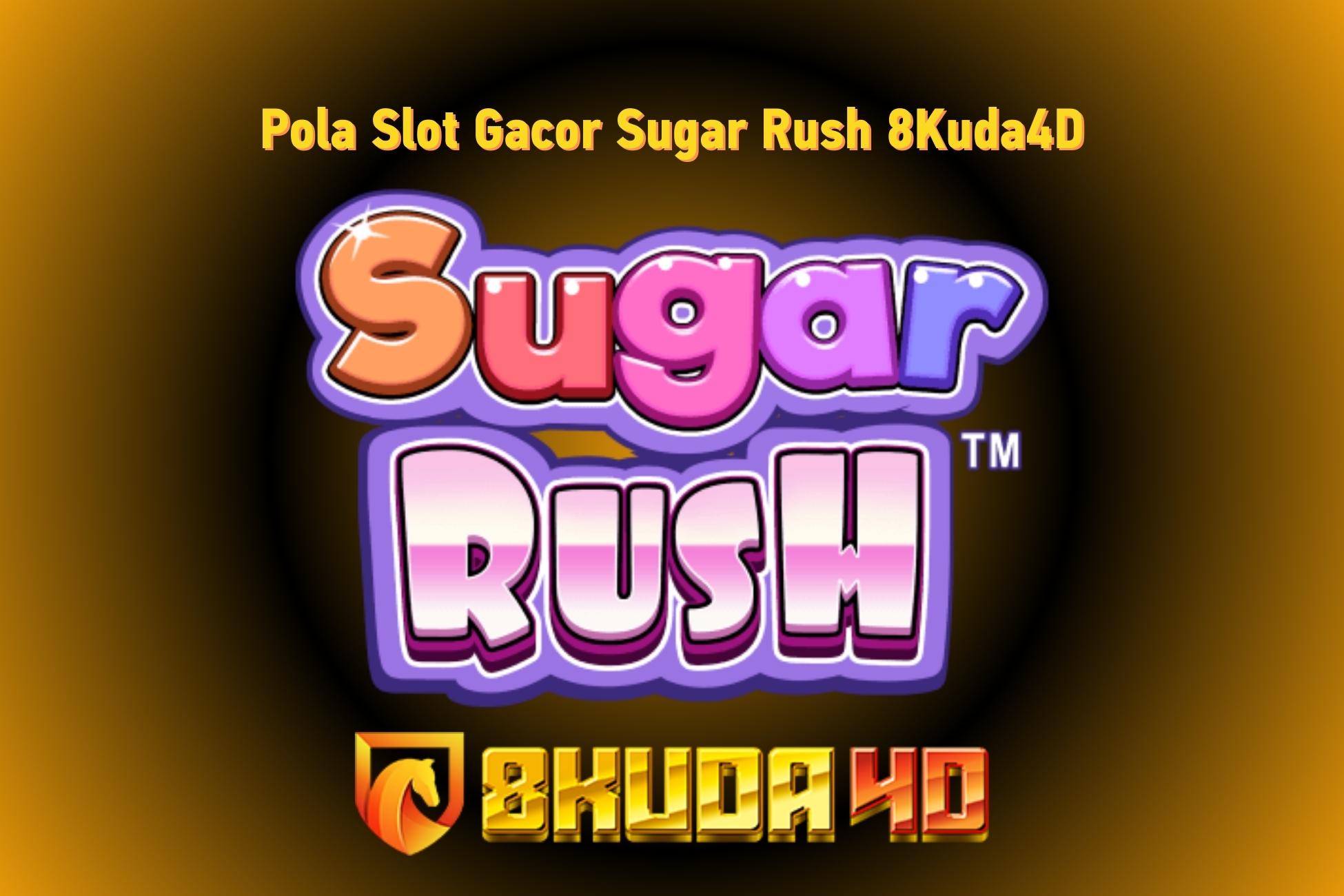 Pola Slot Gacor Sugar Rush 8Kuda4D